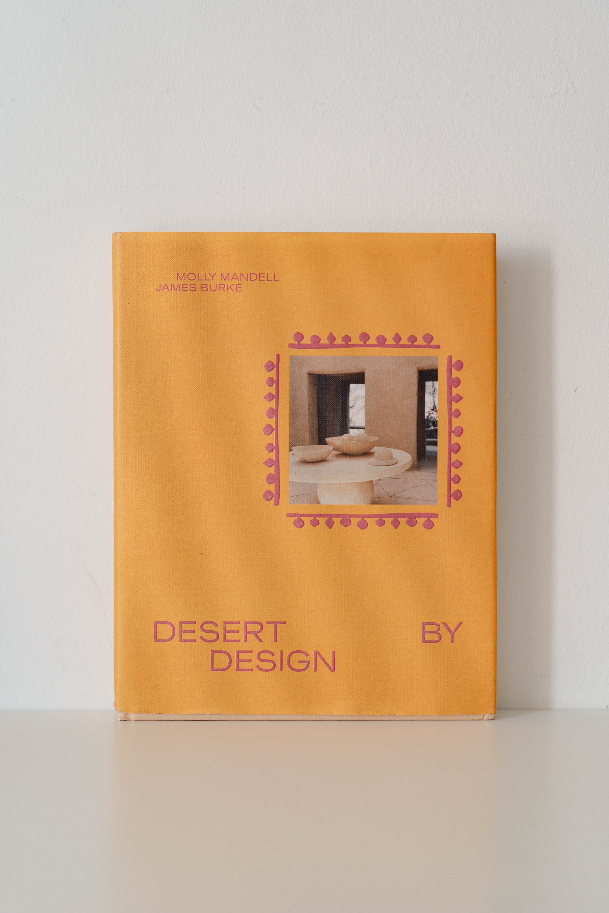 Desert by Design: Creative Minds, Arid Places, Tailor-Made Spaces