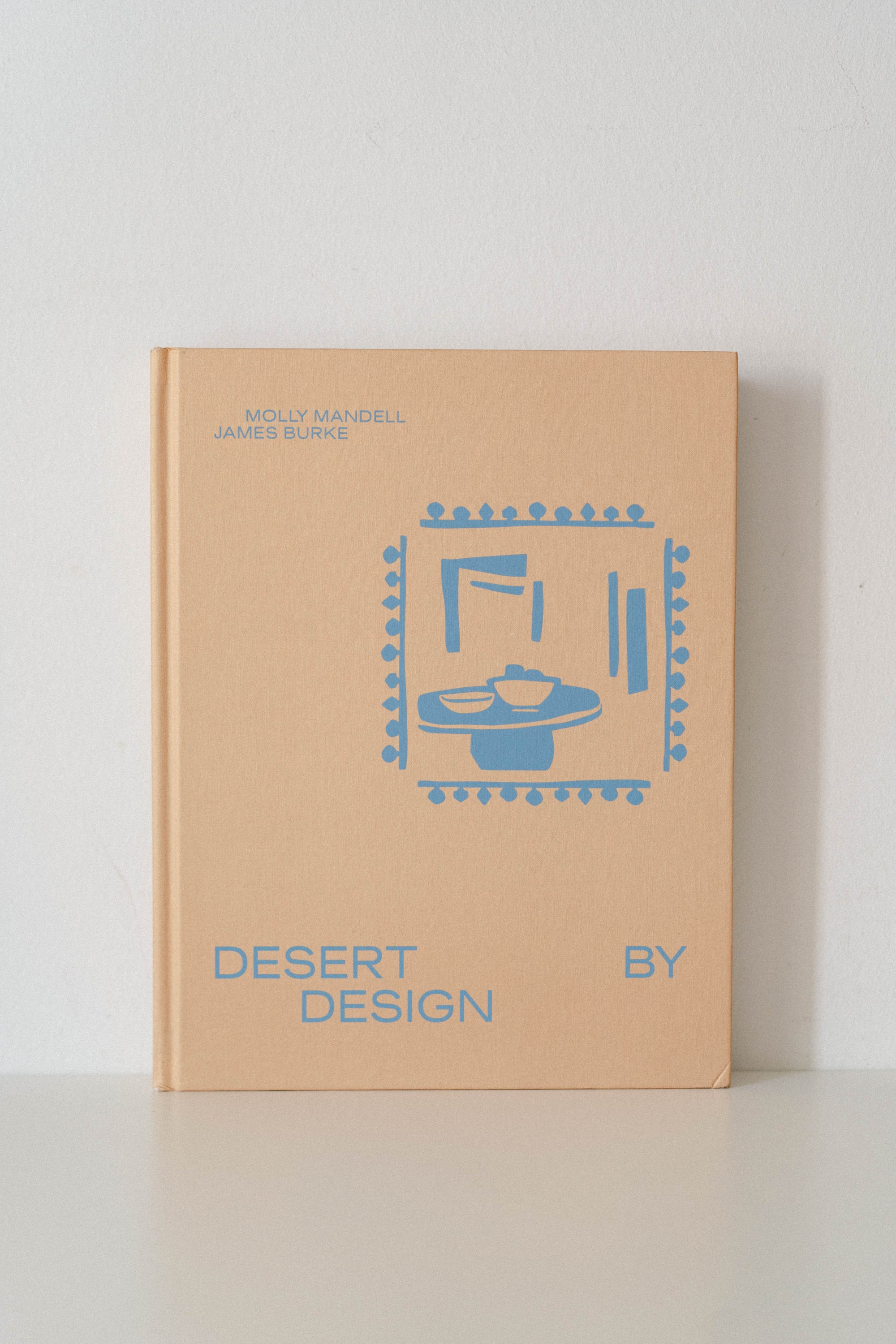 Desert by Design: Creative Minds, Arid Places, Tailor-Made Spaces